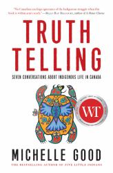 Truth Telling : Seven Conversations about Indigenous Life in Canada