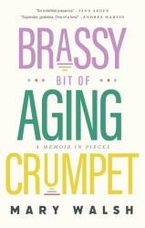 Brassy Bit of Aging Crumpet : A Memoir in Pieces