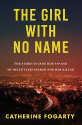 The Girl with No Name : The Story of Jane Doe #59 and My Relentless Search for Her Killer