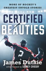 Certified Beauties : More of Hockey's Greatest Untold Stories