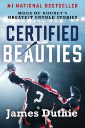 Certified Beauties : More of Hockey's Greatest Untold Stories