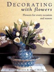Decorating with Flowers : Flowers for Every Occasion and Season