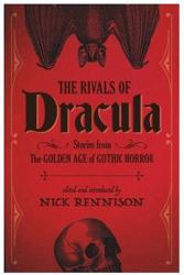 The Rivals of Dracula : Stories from the Golden Age of Gothic Horror