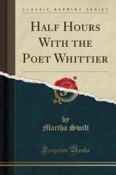 Half Hours with the Poet Whittier (Classic Reprint)
