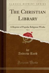 The Christian Library, Vol. 4 : A Reprint of Popular Religious Works (Classic Reprint)