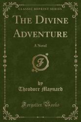 The Divine Adventure : A Novel (Classic Reprint)