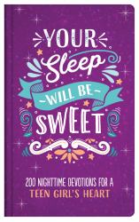 Your Sleep Will Be Sweet (Teen Girls) : 200 Nighttime Devotions for a Teen Girl's Heart