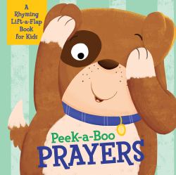 Peek-A-Boo Prayers : A Rhyming Lift-A-Flap Book for Kids