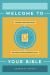 Welcome to Your Bible : Reading and Study Helps, Whatever Your Experience Level