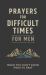 Prayers for Difficult Times for Men : When You Don't Know What to Pray Prayers for Difficult Times for Men : When You Don't Know What to Pray