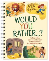 Would You Rather... : An Interactive Devotional Journal and Sketchbook for Adventurous Kids!