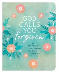 God Calls You Forgiven : 180 Devotions and Prayers to Inspire Your Soul