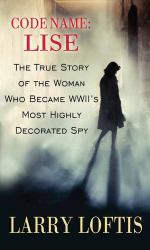 Code Name: Lise : The True Story of the Woman Who Became WWII's Most Highly Decorated Spy