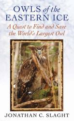 Owls of the Eastern Ice : A Quest to Find and Save the World's Largest Owl