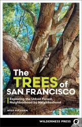 The Trees of San Francisco : Exploring the Urban Forest, Neighborhood by Neighborhood