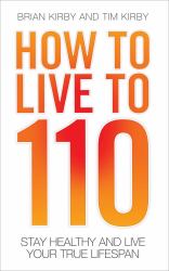 How to Live To 110 : Your Comprehensive Guide to a Healthy Life