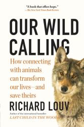 Our Wild Calling : How Connecting with Animals Can Transform Our Lives--And Save Theirs