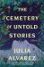 The Cemetery of Untold Stories : A Novel