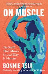 On Muscle : The Stuff That Moves Us and Why It Matters