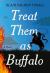 Treat Them As Buffalo : A Novel
