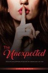 The Unexpected : Wives Who Have Surprising Affairs and the Husbands Who Love Them