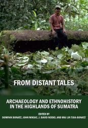 From Distant Tales : Archaeology and Ethnohistory in the Highlands of Sumatra