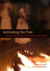 Activating the Past : History and Memory in the Black Atlantic World