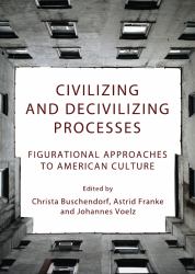 Civilizing and Decivilizing Processes : Figurational Approaches to American Culture