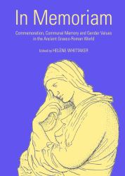 In Memoriam : Commemoration, Communal Memory and Gender Values in the Ancient Graeco-Roman World