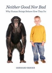 Neither Good nor Bad : Why Human Beings Behave How They Do