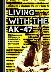 Living with the AK-47 : Militancy and Militants in Hezbollah's Resistance Movement