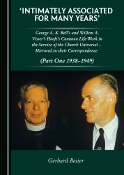 'Intimately Associated for Many Years' : George A. K. Bell's and Willem A. Visser't Hooft's Common Life-Work in the Service of the Church Universal - Mirrored in Their Correspondence (Part One 1938-1949)