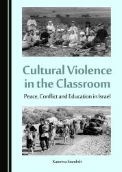 Challenging Cultural Violence in the Classroom : Peace, Conflict and Education in Israel