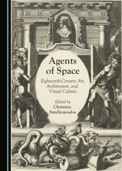 Agents of Space : Eighteenth-Century Art, Architecture, and Visual Culture