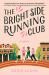 The Bright Side Running Club : A Novel of Breast Cancer, Best Friends, and Jogging for Your Life The Bright Side Running Club : A Novel of Breast Cancer, Best Friends, and Jogging for Your Life