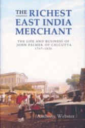 The Richest East India Merchant : The Life and Business of John Palmer of Calcutta, 1767-1836