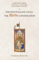 Lancelot-Grail: 8. the Post Vulgate Cycle. the Merlin Continuation : The Old French Arthurian Vulgate and Post-Vulgate in Translation