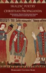 Skaldic Poetry As Christian Propaganda : Honouring Bishop Guðmundr Arason in Fourteenth-Century Iceland