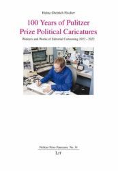 100 Years of Pulitzer Prize Political Caricatures : Winners and Works of Editorial Cartooning 1922-2022