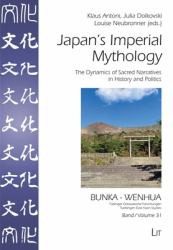 Japan's Imperial Mythology : The Dynamics of Sacred Narratives in History and Politics