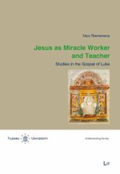 Jesus As Miracle Worker and Teacher : Studies in the Gospel of Luke