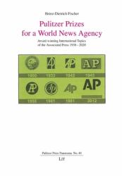 Pulitzer Prizes for a World News Agency : Award-Winning International Topics of the Associated Press 1938-2020