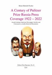 Century of Pulitzer Prize Russia Press Coverage 1922 - 2022 : Award-Winning American Newspaper Articles and Caricatures
