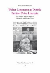 Walter Lippmann As Double Pulitzer Prize Laureate : Key Samples from His Powerful Journalistic and Literary Works