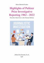 Highlights of Pulitzer Prize Investigative Reporting 1962-2022 : From the Cuba Crisis to the Ukraine Defense