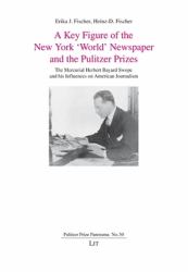 A Key Figure of the New York 'World' Newspaper and the Pulitzer Prizes : The Mercurial Herbert Bayard Swope and His Influences on American Journalism