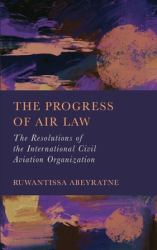 The Progress of Air Law : The Resolutions of the International Civil Aviation Organization