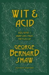 Wit and Acid : Sharp Lines from the Plays of George Bernard Shaw, Volume I