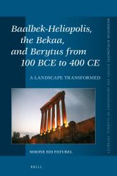 Baalbek-Heliopolis, the Bekaa, and Berytus from 100 BCE to 400 CE : A Landscape Transformed