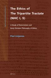 The Ethics of <i>the Tripartite Tractate</i>(NHC I, 5) : A Study of Determinism and Early Christian Philosophy of Ethics